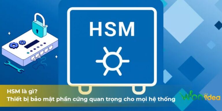 HSM là gì? Thiết bị bảo mật phần cứng quan trọng cho mọi hệ thống
