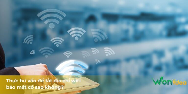 Thực hư vấn đề tắt địa chỉ wifi bảo mật có sao không?